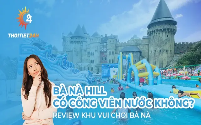 Bà Nà Hill Có Công Viên Nước Không Bà Nà Hill Có Công Viên Nước Không