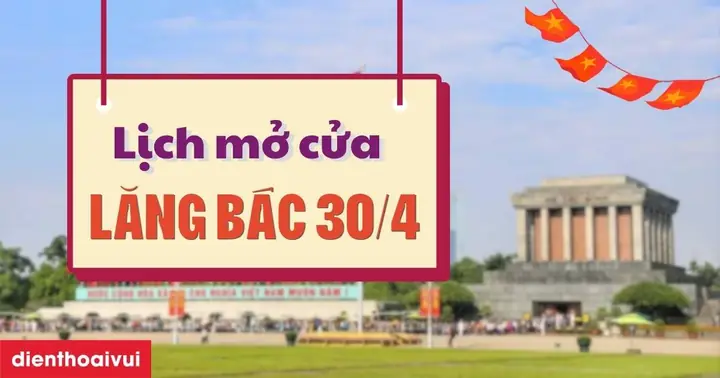 Lịch Mở Cửa Lăng Bác Dịp Lễ 30 4