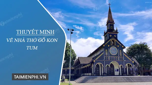 Thuyết Minh Về Nhà Thờ Gỗ Kon Tum Thuyết Minh Về Nhà Thờ Gỗ Kon Tum
